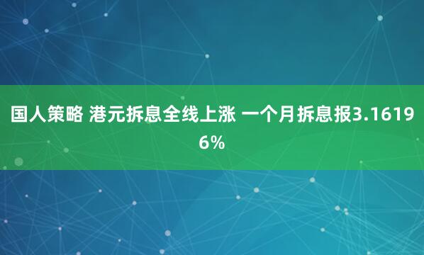 国人策略 港元拆息全线上涨 一个月拆息报3.16196%