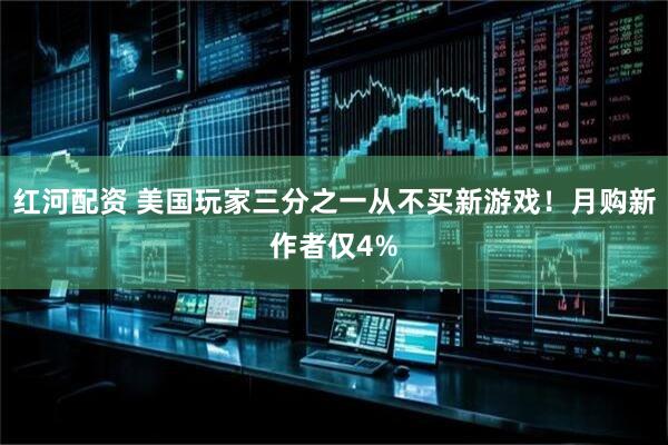 红河配资 美国玩家三分之一从不买新游戏！月购新作者仅4%